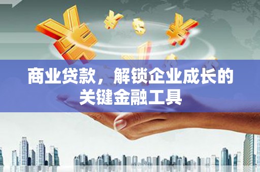 企石商业贷款，解锁企业成长的关键金融工具