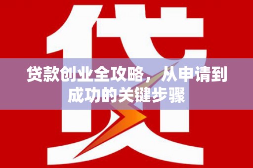 企石贷款创业全攻略，从申请到成功的关键步骤