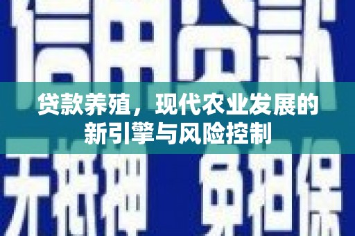 企石贷款养殖，现代农业发展的新引擎与风险控制