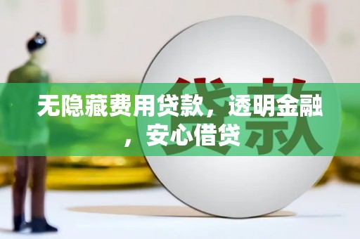 企石无隐藏费用贷款，透明金融，安心借贷