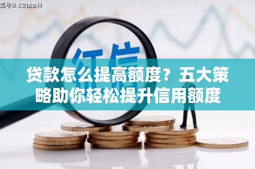 企石贷款怎么提高额度？五大策略助你轻松提升信用额度