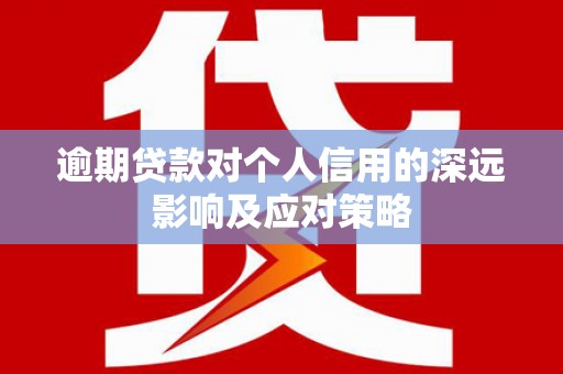 企石逾期贷款对个人信用的深远影响及应对策略