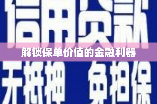 企石解锁保单价值的金融利器