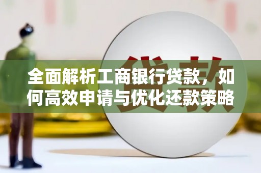 企石全面解析工商银行贷款，如何高效申请与优化还款策略