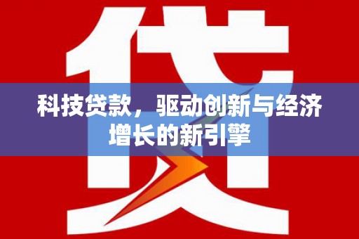 企石科技贷款，驱动创新与经济增长的新引擎