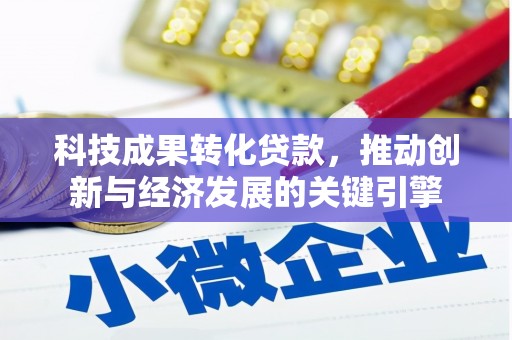 企石科技成果转化贷款，推动创新与经济发展的关键引擎