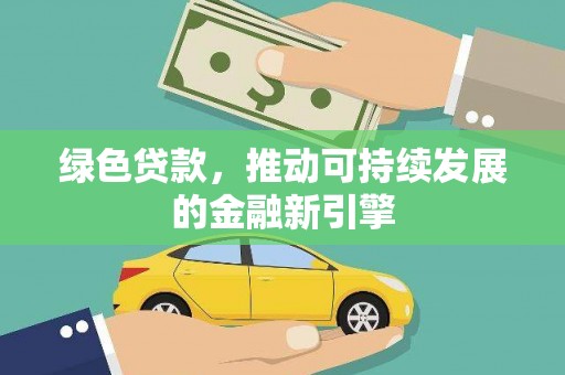 企石绿色贷款，推动可持续发展的金融新引擎