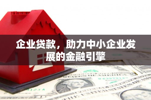 企石企业贷款，助力中小企业发展的金融引擎