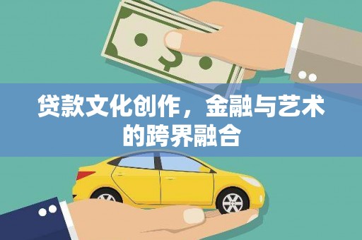 企石贷款文化创作，金融与艺术的跨界融合
