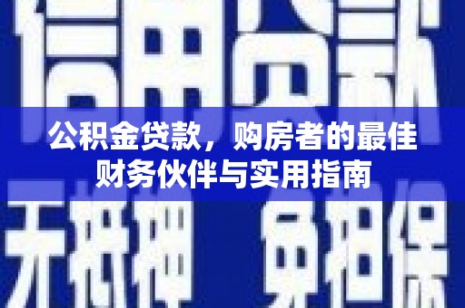 企石公积金贷款，购房者的最佳财务伙伴与实用指南
