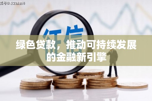 企石绿色贷款，推动可持续发展的金融新引擎