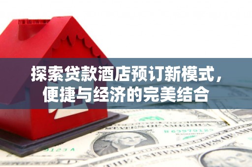 企石探索贷款酒店预订新模式，便捷与经济的完美结合