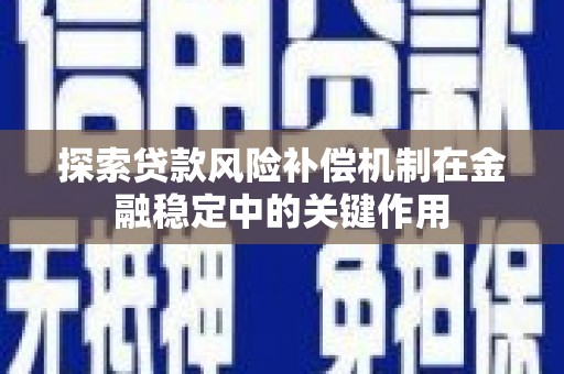 企石探索贷款风险补偿机制在金融稳定中的关键作用