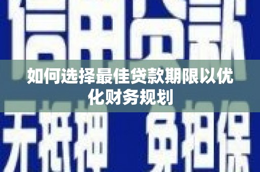 企石如何选择最佳贷款期限以优化财务规划