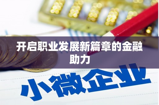 企石开启职业发展新篇章的金融助力
