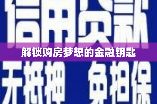 企石解锁购房梦想的金融钥匙