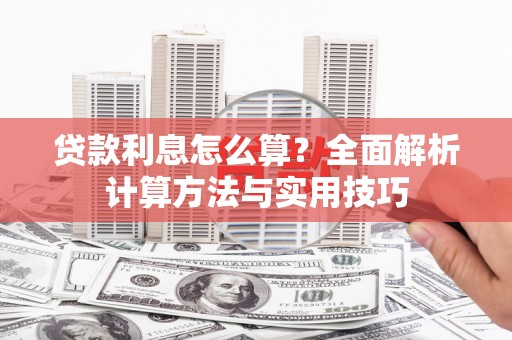 企石贷款利息怎么算？全面解析计算方法与实用技巧