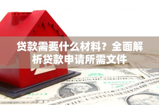 企石贷款需要什么材料？全面解析贷款申请所需文件