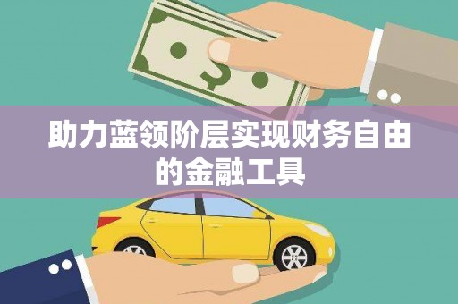 企石助力蓝领阶层实现财务自由的金融工具