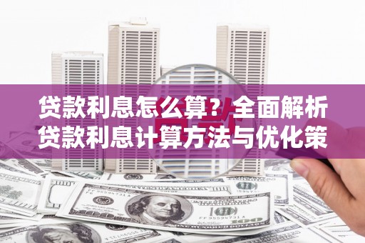企石贷款利息怎么算？全面解析贷款利息计算方法与优化策略