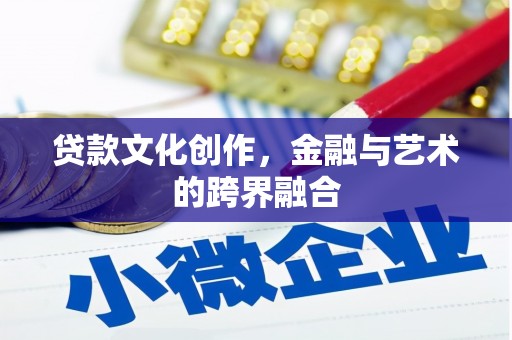 企石贷款文化创作，金融与艺术的跨界融合
