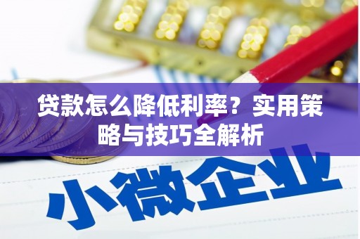 企石贷款怎么降低利率？实用策略与技巧全解析